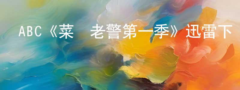 ABC《菜鳥老警第一季》迅雷下載/在線觀看/百度云-犯罪/歷史載-美劇天堂 曾祥芝的blog